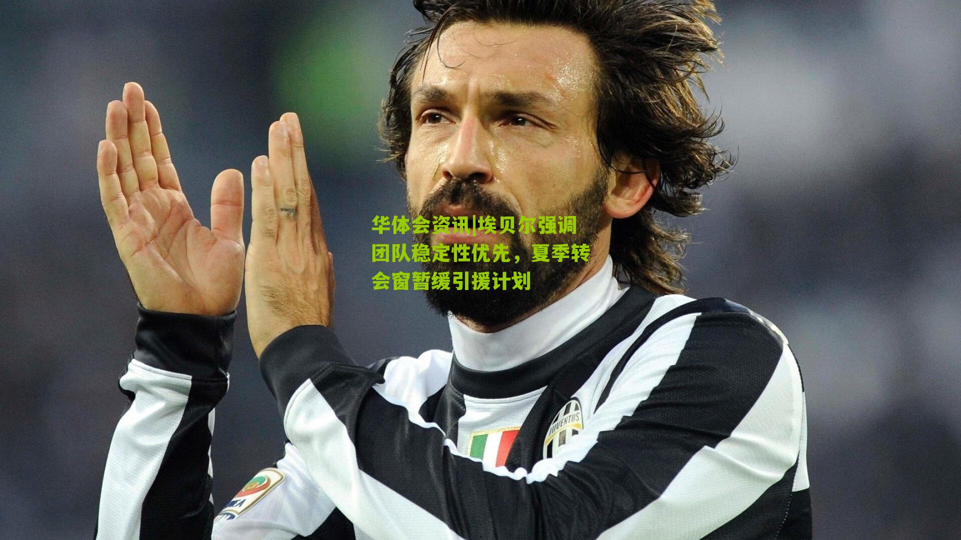 埃贝尔强调团队稳定性优先，夏季转会窗暂缓引援计划