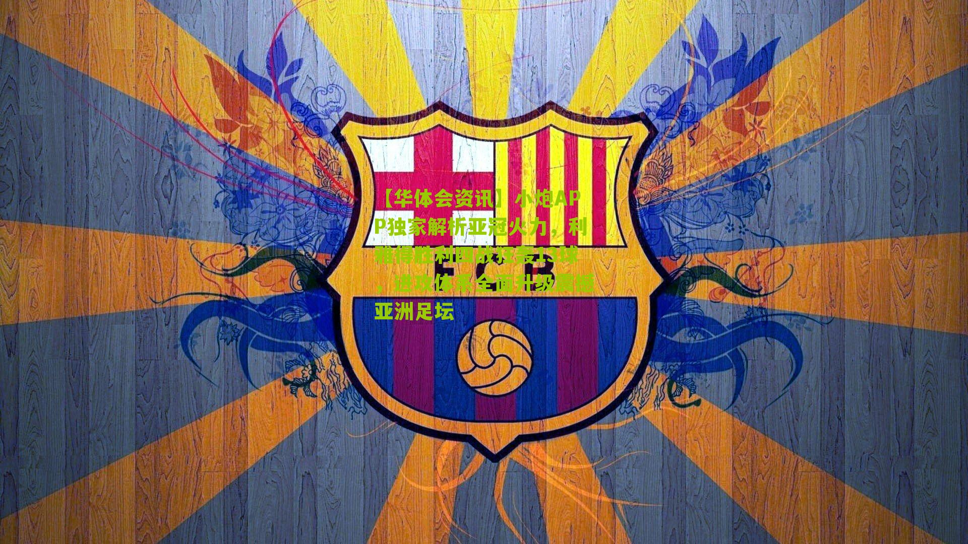 小炮APP独家解析亚冠火力，利雅得胜利四战狂轰13球，进攻体系全面升级震撼亚洲足坛