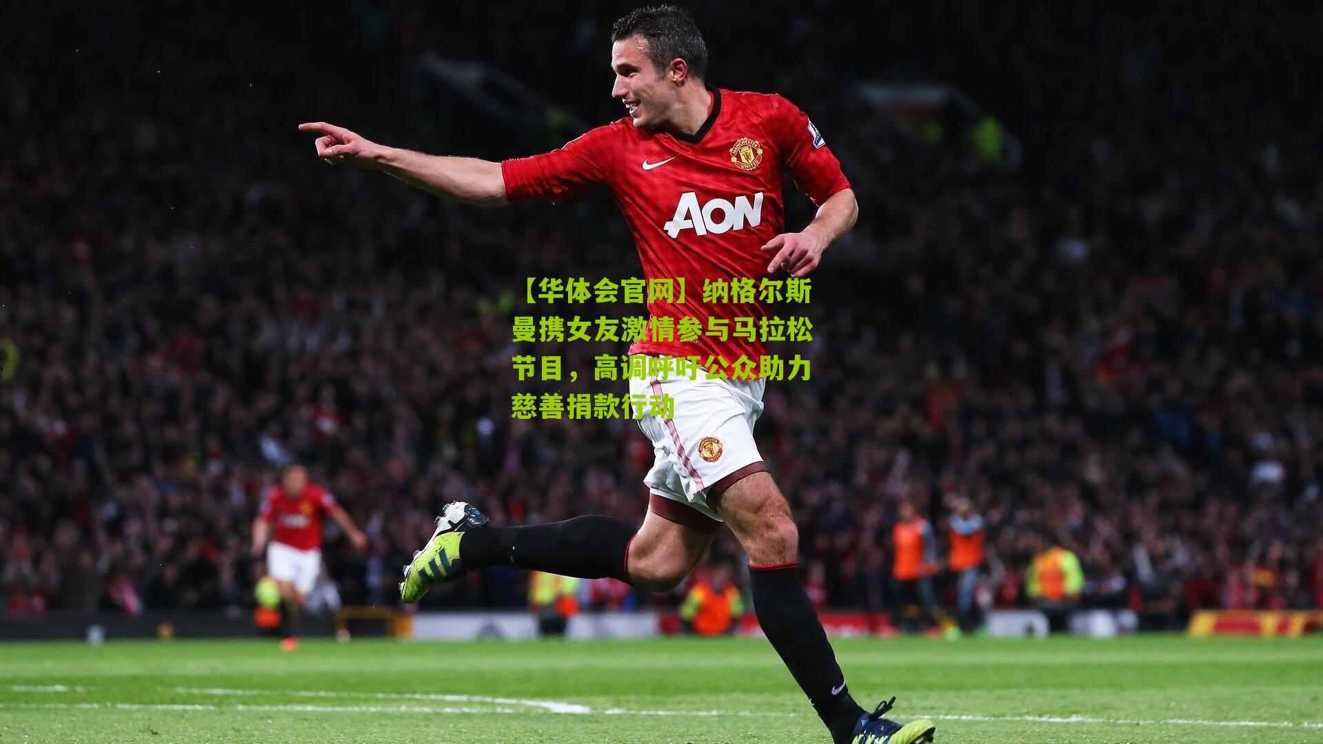 纳格尔斯曼携女友激情参与马拉松节目，高调呼吁公众助力慈善捐款行动