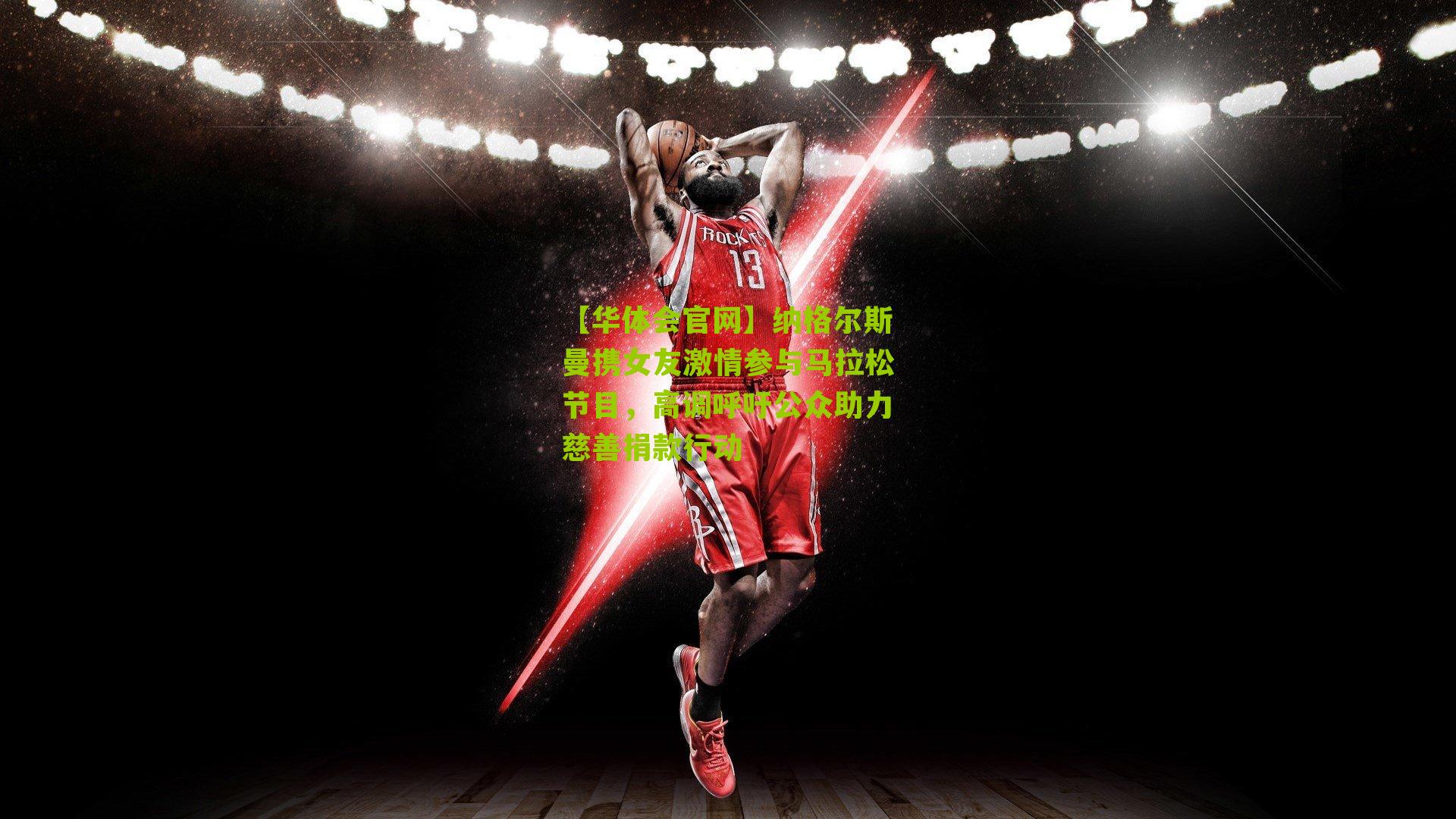 纳格尔斯曼携女友激情参与马拉松节目，高调呼吁公众助力慈善捐款行动